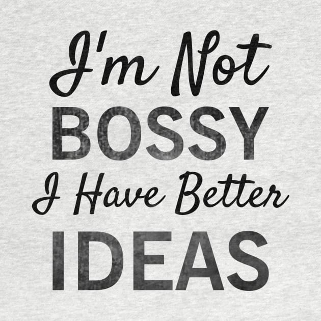 I'm Not Bossy I Have Better Ideas T-shirt by krezan